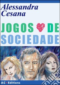 Jogos De Sociedade. E-book. Formato Mobipocket ebook di Alessandra Cesana