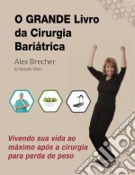 O Grande Livro Da Cirurgia Bariátrica: Vivendo Sua Vida Ao Máximo Após A Cirurgia Para Perda De Peso. E-book. Formato EPUB ebook