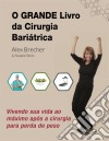 O Grande Livro Da Cirurgia Bariátrica: Vivendo Sua Vida Ao Máximo Após A Cirurgia Para Perda De Peso. E-book. Formato Mobipocket ebook di Alex Brecher