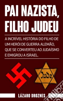 Pai Nazista, Filho Judeu. E-book. Formato EPUB ebook di Lázaro Droznes