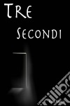 Tre Secondi. E-book. Formato Mobipocket ebook