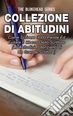 Collezione Di Abitudini: Come Scrivere 3000 Parole Ed Evitare Il Blocco Dello Scrittore. E-book. Formato EPUB ebook