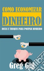 Como Economizar Dinheiro: Dicas E Truques Para Poupar Dinheiro. E-book. Formato Mobipocket ebook