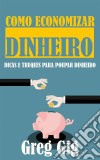 Como Economizar Dinheiro: Dicas E Truques Para Poupar Dinheiro. E-book. Formato Mobipocket ebook di Greg Gig