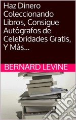 Haz Dinero Coleccionando Libros, Consigue Autógrafos De Celebridades Gratis, Y Más.... E-book. Formato Mobipocket ebook