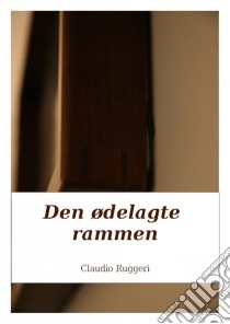 Den Ødelagte Rammen. E-book. Formato Mobipocket ebook di Claudio Ruggeri