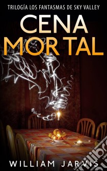 Cena Mortal (Trilogía Los Fantasmas De Sky Valley). E-book. Formato EPUB ebook di William Jarvis