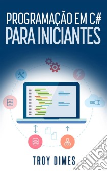 Programação Em C# Para Iniciantes. E-book. Formato EPUB ebook di Troy Dimes