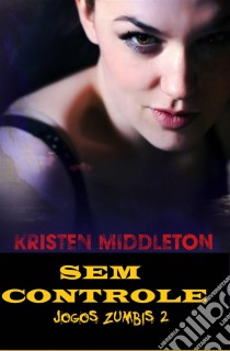 Jogos Zumbis 2 (Sem Controle). E-book. Formato EPUB ebook di Kristen Middleton