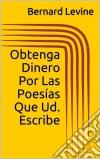 Obtenga Dinero Por Las Poesías Que Ud. Escribe. E-book. Formato EPUB ebook