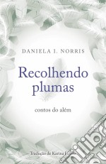 Recolhendo Plumas: Contos Do Além. E-book. Formato Mobipocket ebook