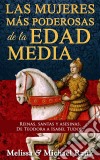 Las Mujeres Más Poderosas De La Edad Media: Reinas, Santas Y Asesinas. De Teodora A Isabel Tudor.. E-book. Formato Mobipocket ebook di Melissa Rank