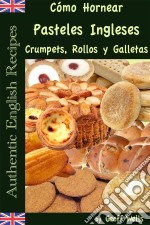 Cómo Hornear Pasteles Ingleses, Crumpets, Rollos Y Galletas   (Auténticas Recetas Inglesas Libro 9). E-book. Formato EPUB ebook