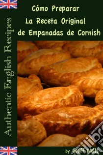 Cómo Preparar La Receta Original De Empanadas De Cornish (Auténticas Recetas Inglesas Libro 8). E-book. Formato EPUB ebook di Geoff Wells