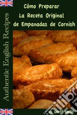 Cómo Preparar La Receta Original De Empanadas De Cornish (Auténticas Recetas Inglesas Libro 8). E-book. Formato EPUB ebook