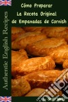 Cómo Preparar La Receta Original De Empanadas De Cornish (Auténticas Recetas Inglesas Libro 8). E-book. Formato Mobipocket ebook