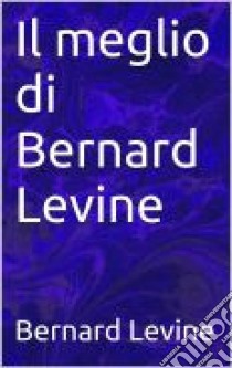 Il Meglio Di Bernard Levine. E-book. Formato Mobipocket ebook di Bernard Levine