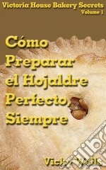 Cómo Preparar El Hojaldre Perfecto, Siempre. E-book. Formato Mobipocket ebook