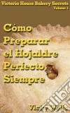 Cómo Preparar El Hojaldre Perfecto, Siempre. E-book. Formato Mobipocket ebook di Vicky Wells