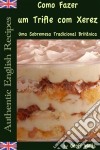 Sobre Como Fazer Um Trifle Com Xerez – Uma Sobremesa Tradicional Britânica. E-book. Formato Mobipocket ebook