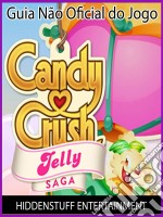 Guia Não Oficial Do Jogo Candy Crush Jelly Saga. E-book. Formato Mobipocket ebook