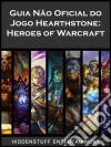 Guia Não Oficial Do Jogo Hearthstone: Heroes Of Warcraft. E-book. Formato Mobipocket ebook