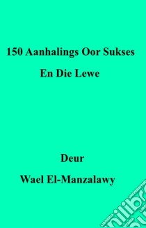 150 Aanhalings Oor Sukses En Die Lewe. E-book. Formato EPUB ebook di Wael El