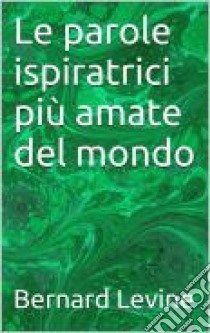 Le Parole Ispiratrici Più Amate Del Mondo. E-book. Formato Mobipocket ebook di Bernard Levine