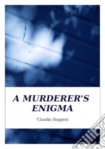 A Murderer's Enigma. E-book. Formato Mobipocket ebook di Claudio Ruggeri