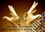 The Most Absurd Myths About Deafness In World History. E-book. Formato Mobipocket ebook