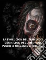 La Evolución Del Término Y Definición De Zombi Y Sus Posibles Orígenes Literarios. E-book. Formato Mobipocket ebook