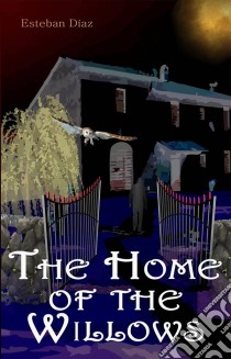 The Home Of The Willows. E-book. Formato EPUB ebook di ESTEBAN DÍAZ