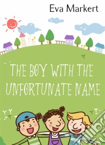 The Boy With The Unfortunate Name. E-book. Formato Mobipocket ebook di Eva Markert