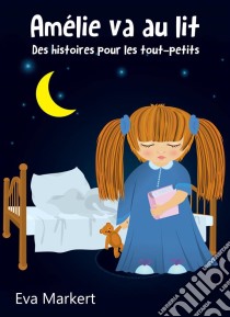 Amélie Va Au Lit - Des Histoires Pour Les Tout-Petits. E-book. Formato EPUB ebook di Eva Markert