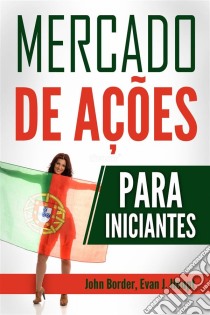 Mercado De Ações Para Iniciantes: Fundamentos Explicados Para Investidores Iniciantes. E-book. Formato EPUB ebook di John Border