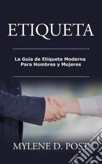 Etiqueta: La Guía De Etiqueta Moderna Para Hombres Y Mujeres. E-book. Formato Mobipocket ebook