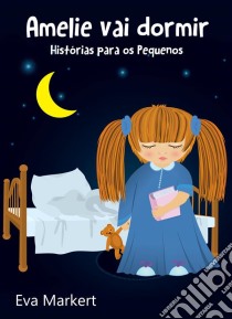 Amelie Vai Dormir - Histórias Para Os Pequenos. E-book. Formato Mobipocket ebook di Eva Markert