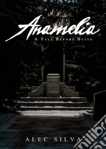 Anamelia, A Tale Before Dying. E-book. Formato EPUB ebook di Alec Silva