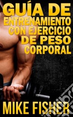 Guía De Entrenamiento Con Ejercicio De Peso Corporal. E-book. Formato Mobipocket