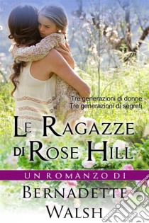 Le Ragazze Di Rose Hill. E-book. Formato Mobipocket ebook di Bernadette Walsh