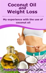 Coconut Oil And Weight Loss: My Experience With The Use Of Coconut Oil. E-book. Formato Mobipocket ebook