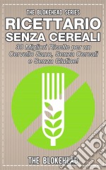 Ricettario Senza Cereali:  30 Migliori Ricette  Per Un Cervello Sano, Senza Cereali E Senza Glutine!. E-book. Formato EPUB ebook