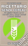 Ricettario Senza Cereali:  30 Migliori Ricette  Per Un Cervello Sano, Senza Cereali E Senza Glutine!. E-book. Formato Mobipocket ebook