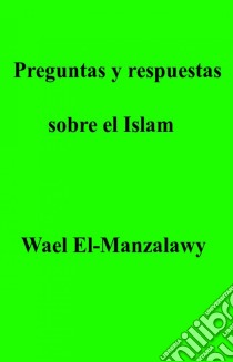 Preguntas Y Respuestas Sobre El Islam. E-book. Formato EPUB ebook di Wael El