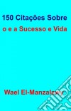 150 Citações Sobre O Sucesso E A Vida. E-book. Formato EPUB ebook