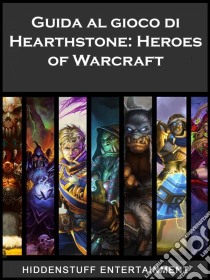 Guida Al Gioco Di Hearthstone: Heroes Of Warcraft. E-book. Formato EPUB ebook di Josh Abbott