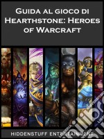 Guida Al Gioco Di Hearthstone: Heroes Of Warcraft. E-book. Formato Mobipocket ebook