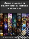 Guida Al Gioco Di Hearthstone: Heroes Of Warcraft. E-book. Formato Mobipocket ebook