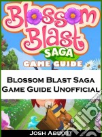 Blossom Blast Saga Game Guide Unofficial. E-book. Formato EPUB ebook