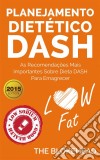 Planejamento Dietético Dash: As Recomendações Mais Importantes Sobre Dieta Dash Para Emagrecer.. E-book. Formato Mobipocket ebook